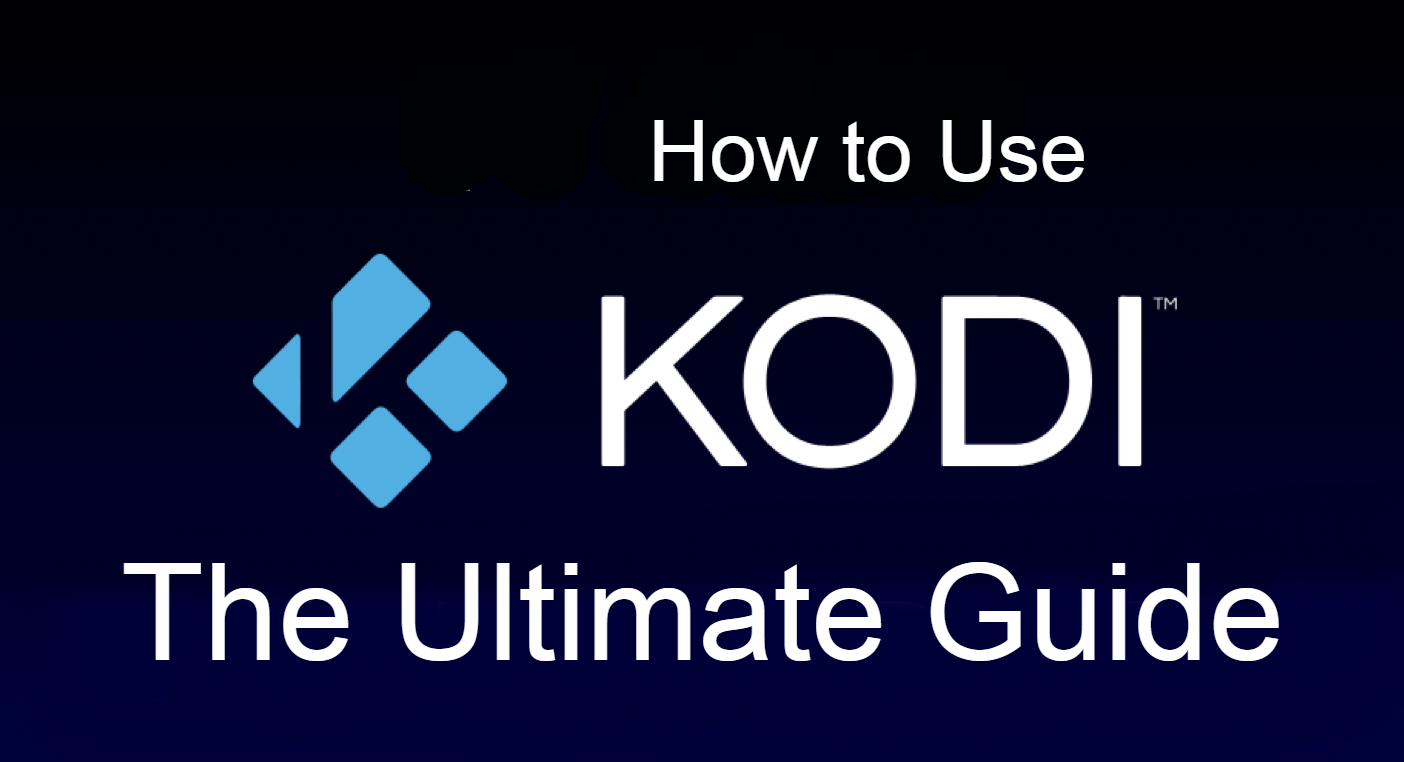 How to Use Kodi - The Ultimate Guide