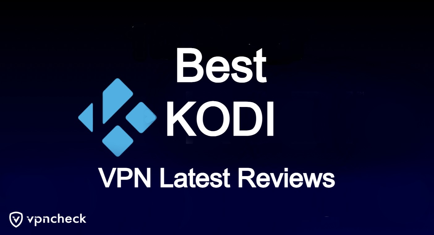 Best KODI VPN Latest Reviews