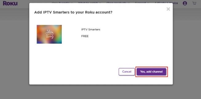 Add IPTV Smarters to your Roku account, click Yes add channel